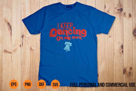 Keep Dancing on My Own Philadelphia Philly Funny svg png T Shirt Design Keep Dancing on My Own,dancing, philadelphia, philly, funny, t-shirt, tallys, tee, shirts, tshirt,philadelphia philly funny t-shirt, philadelphia