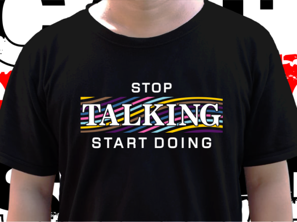 Stop talking start doing, t shirt design graphic vector, svg, eps, png, ai
