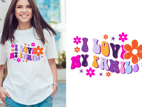 I love my family groovy vintage, typography t shirt print design graphic illustration vector. daisy ornament flower design. card, label, poster, sticker, I love my family groovy vintage, typography t shirt print design graphic illustration vector. daisy ornament flower design. card, label, poster, sticker,