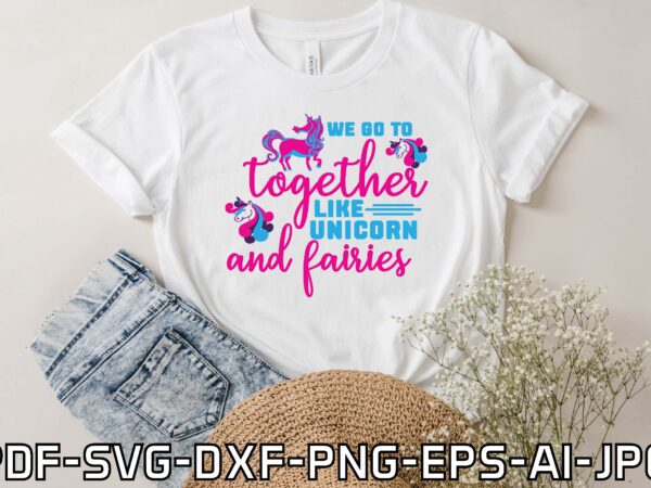 We go to together like unicorn and fairies t shirt design for sale