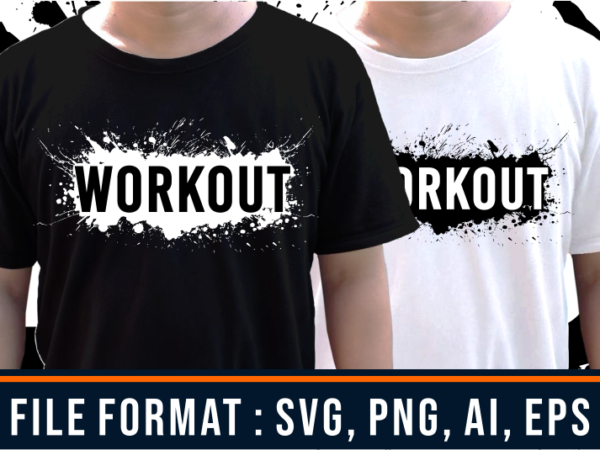 Workout, gym t shirt designs, fitness t shirt design, svg, png, eps, ai