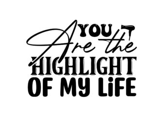 you are the highlight of my life SVG t shirt design template