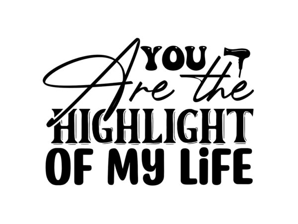 You are the highlight of my life svg t shirt design template