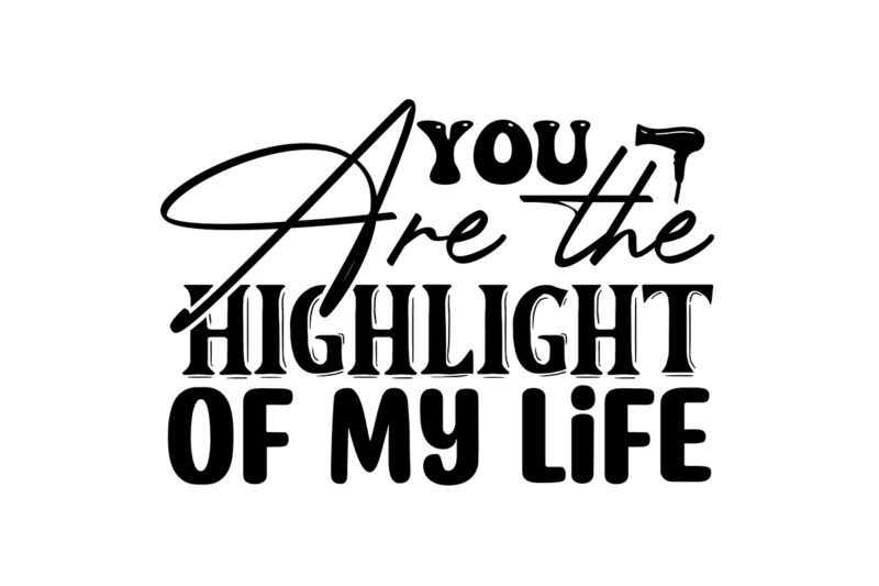 you are the highlight of my life SVG