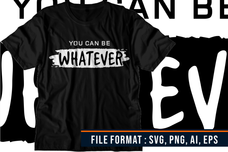 You Can Be Whatever, Gym T shirt Designs, Fitness T shirt Design, Svg, Png, EPs, Ai