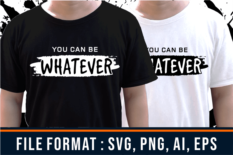 You Can Be Whatever, Gym T shirt Designs, Fitness T shirt Design, Svg, Png, EPs, Ai