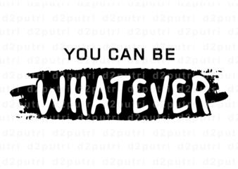 You Can Be Whatever, Gym T shirt Designs, Fitness T shirt Design, Svg, Png, EPs, Ai