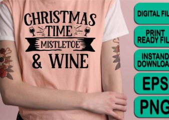 Christmas Time Mistletoe And Wine, Merry Christmas shirt print template, funny Xmas shirt design, Santa Claus funny quotes typography design
