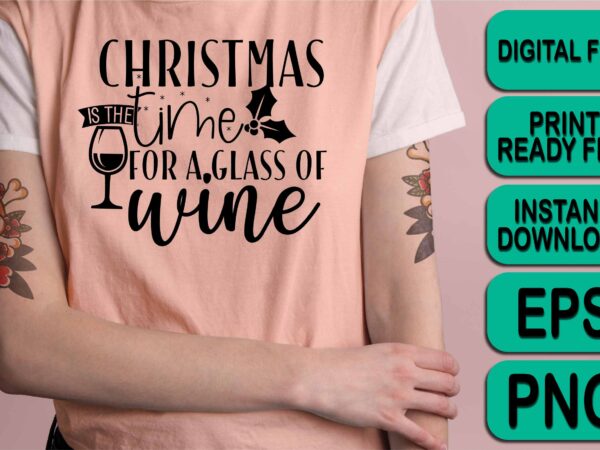 Christmas is the time for a glass of wine, merry christmas shirt print template, funny xmas shirt design, santa claus funny quotes typography design
