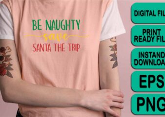 Be Naughty Save Santa The Trip, Merry Christmas shirts Print Template, Xmas Ugly Snow Santa Clouse New Year Holiday Candy Santa Hat vector illustration for Christmas hand lettered