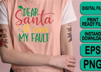 Dear Santa It Was My Fault, Merry Christmas shirt print template, funny Xmas shirt design, Santa Claus funny quotes typography design