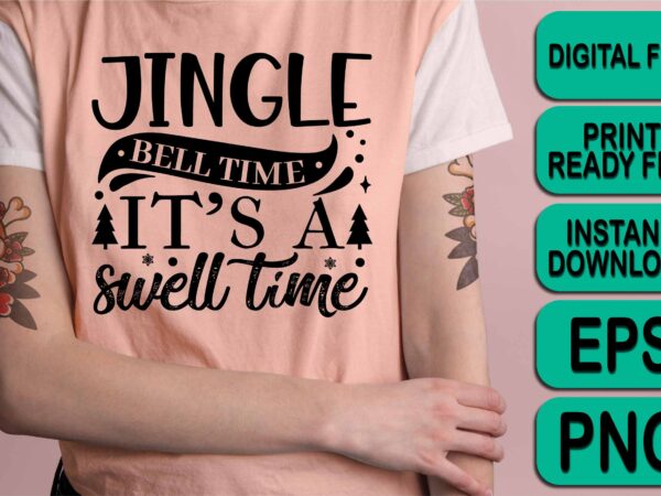 Jingle bell time it’s a swell time, merry christmas happy new year dear shirt print template, funny xmas shirt design, santa claus funny quotes typography design