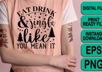 Eat Drink And Jingle Like You Mean It, Merry Christmas Happy New Year Dear shirt print template, funny Xmas shirt design, Santa Claus funny quotes typography design
