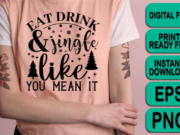 Eat drink and jingle like you mean it, merry christmas happy new year dear shirt print template, funny xmas shirt design, santa claus funny quotes typography design Eat drink and jingle like you mean it, merry christmas happy new year dear shirt print template, funny xmas shirt design, santa claus funny quotes typography design