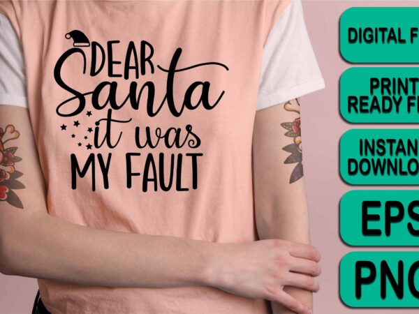 Dear santa it was my fault, merry christmas shirt print template, funny xmas shirt design, santa claus funny quotes typography design Dear santa it was my fault, merry christmas shirt print template, funny xmas shirt design, santa claus funny quotes typography design