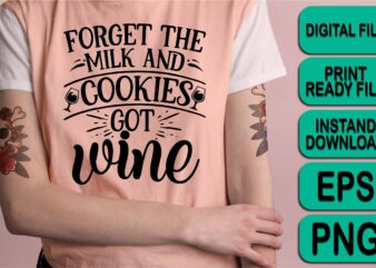 Forget The Milk And Cookies Got Wine, Merry Christmas shirt print template, funny Xmas shirt design, Santa Claus funny quotes typography design