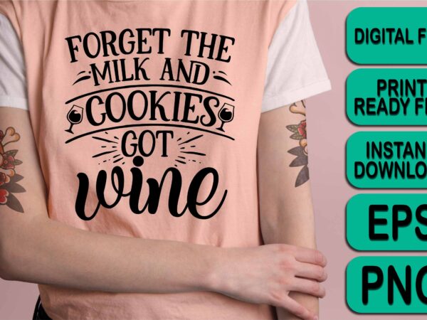 Forget the milk and cookies got wine, merry christmas shirt print template, funny xmas shirt design, santa claus funny quotes typography design