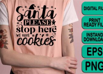 Santa Please Stop Here We Have Cookies, Merry Christmas Happy New Year Dear shirt print template, funny Xmas shirt design, Santa Claus funny quotes typography design