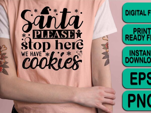 Santa please stop here we have cookies, merry christmas happy new year dear shirt print template, funny xmas shirt design, santa claus funny quotes typography design