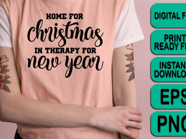 Home for christmas in therapy for new year, merry christmas shirt print template, funny xmas shirt design, santa claus funny quotes typography design