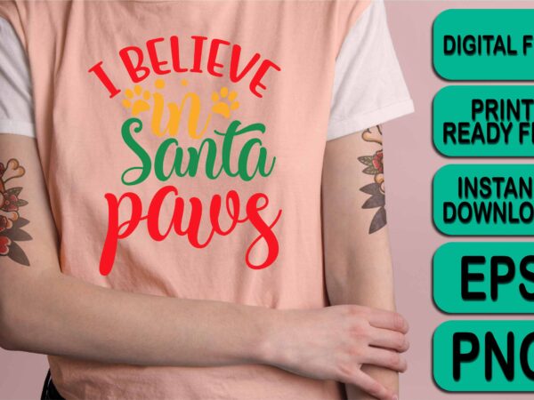 I believe in santa paws, merry christmas shirt print template, funny xmas shirt design, santa claus funny quotes typography design