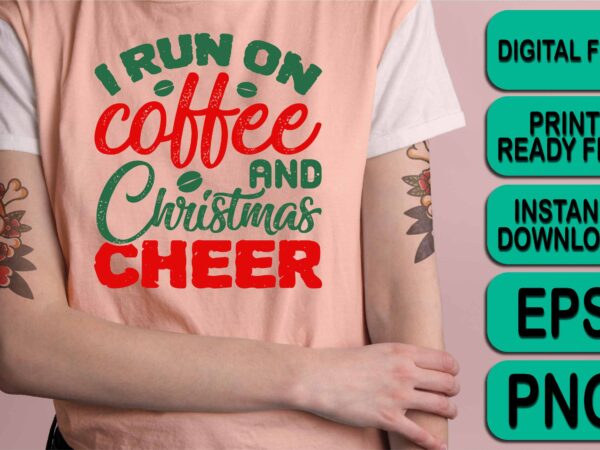 I run on coffee and christmas cheer, merry christmas shirt print template, funny xmas shirt design, santa claus funny quotes typography design, christmas party shirt christmas t-shirt, christmas shirt svg,