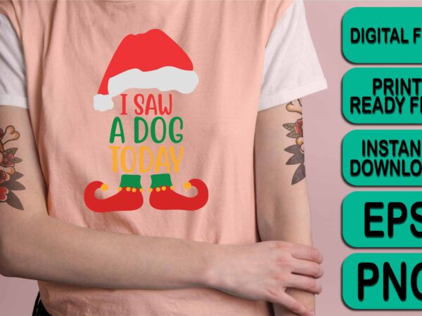 I saw a dog today, merry christmas shirts print template, xmas ugly snow santa clouse new year holiday candy santa hat vector illustration for christmas hand lettered