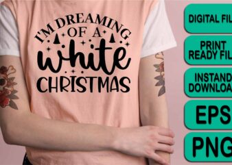I’m Dreaming Of A White Christmas, Merry Christmas Happy New Year Dear shirt print template, funny Xmas shirt design, Santa Claus funny quotes typography design