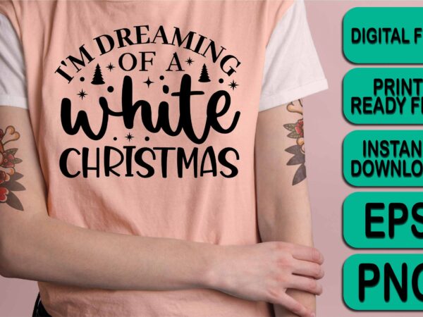 I’m dreaming of a white christmas, merry christmas happy new year dear shirt print template, funny xmas shirt design, santa claus funny quotes typography design