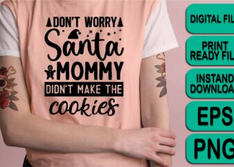 Don’t Worry Santa Mommy Didn’t Make The Cookies, Merry Christmas Happy New Year Dear shirt print template, funny Xmas shirt design, Santa Claus funny quotes typography design
