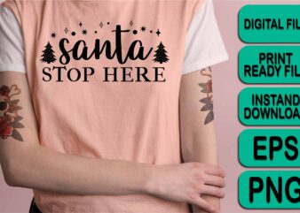 Santa Stop Here, Merry Christmas shirt print template, funny Xmas shirt design, Santa Claus funny quotes typography design, Christmas Party Shirt Christmas T-Shirt, Christmas Shirt Svg, Merry Christmas Svg, Funny