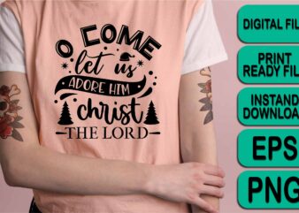 O Come Let Us Adore Him Christ The Lord, Merry Christmas Happy New Year Dear shirt print template, funny Xmas shirt design, Santa Claus funny quotes typography design