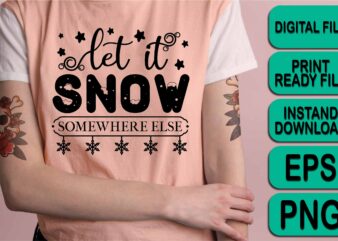 Let It Snow Somewhere Else, Merry Christmas Happy New Year Dear shirt print template, funny Xmas shirt design, Santa Claus funny quotes typography design
