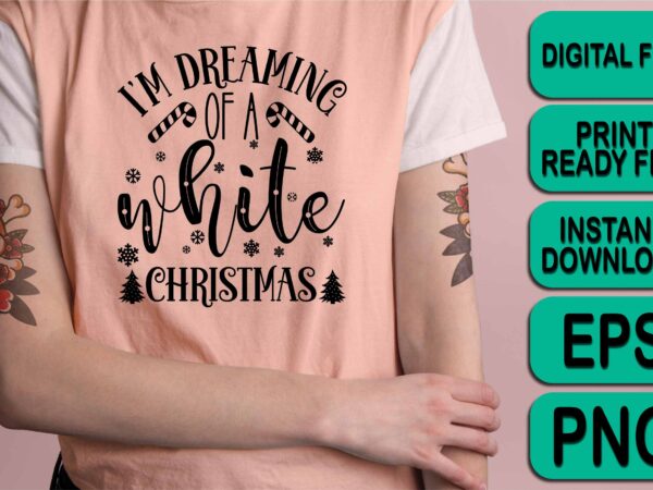 I’m dreaming of a white christmas, merry christmas happy new year dear shirt print template, funny xmas shirt design, santa claus funny quotes typography design