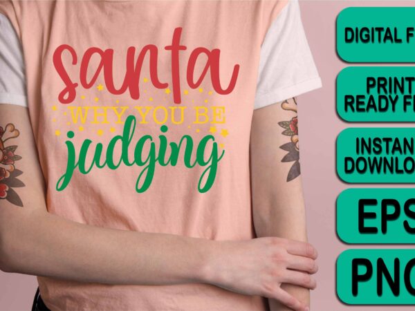 Santa why you be judging, merry christmas shirt print template, funny xmas shirt design, santa claus funny quotes typography design