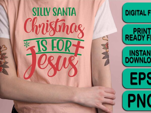 Silly santa christmas is for jesus, merry christmas shirt print template, funny xmas shirt design, santa claus funny quotes typography design