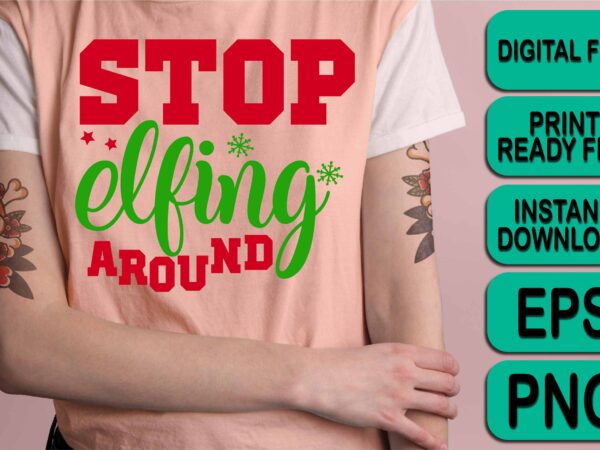 Stop elfing around, merry christmas shirt print template, funny xmas shirt design, santa claus funny quotes typography design Stop elfing around, merry christmas shirt print template, funny xmas shirt design, santa claus funny quotes typography design