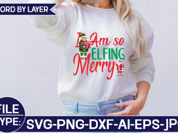 I am so elfing merry svg cut file t shirt design for sale
