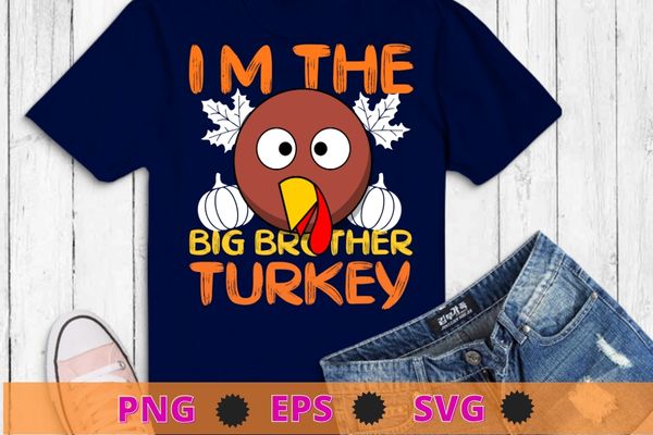 Funny I’m The Big Brother Turkey Thanksgiving T-Shirt design svg, Funny I’m The Big Brother Turkey png, Thanksgiving,