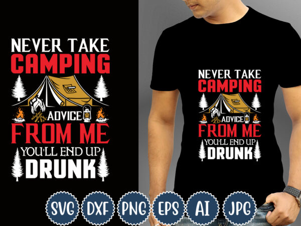 Never take camping advice from me you’ll end up drunk t-shirt design, camping t-shirts, funny camping shirts, camp lovers gift, we’re more than just camping friends we’re like a really