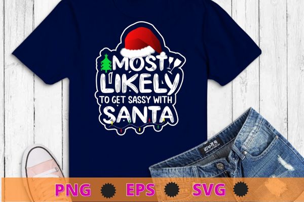 Most Likely To Get Sassy With Santa Funny Xmas Family Pajama T-Shirt design svg, Most Likely To Get Sassy With Santa png, Funny Xmas, Family Pajama,