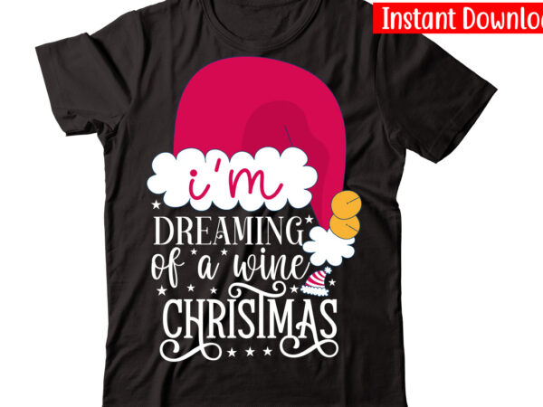 I’m dreaming of a wine christmas-01 vector t-shirt design,christmas t-shirt design bundle,christmas svg bundle, winter svg, funny christmas svg, winter quotes svg, winter sayings svg, holiday svg, christmas sayings quotes