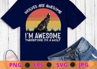 Wolves Are Awesome. I’m Awesome Therefore I’m a Wolf T-Shirt design svg, Wolves, wolf, funny, halloween