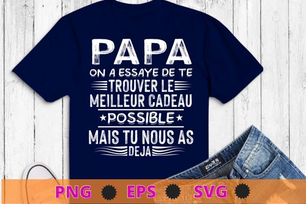 Papa on a essaye de te trouver le meilleur cadeau possible mais tu nous as deja T-shirt design svg, french language, Dad we tried to find you the best present