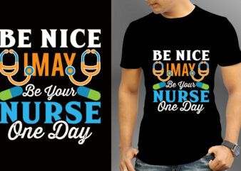 Be Nice I May Be Your Nurse One Day T-shirt Design, Nurse Svg Bundle, Nursing Svg, Medical svg, Nurse Life, Hospital, Nurse T shirt Design,Nurse Flag Shirt, American Medical Montage