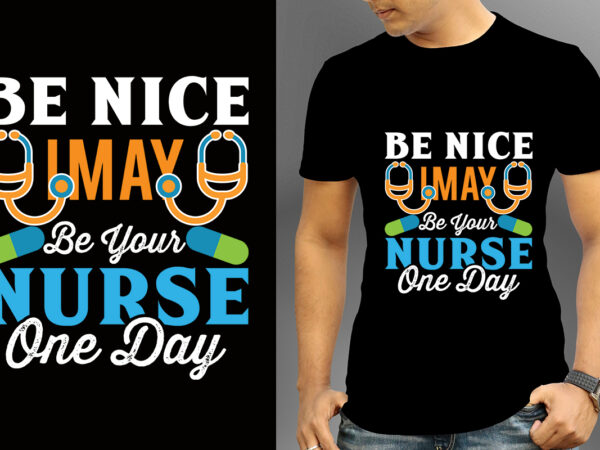 Be nice i may be your nurse one day t-shirt design, nurse svg bundle, nursing svg, medical svg, nurse life, hospital, nurse t shirt design,nurse flag shirt, american medical montage