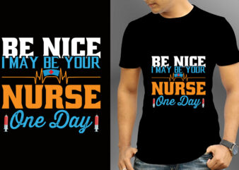 Be Nice I May Be Your Nurse One Day T-shirt Designs, Nurse Svg Bundle, Nursing Svg, Medical svg, Nurse Life, Hospital, Nurse T shirt Design,Nurse Flag Shirt, American Medical Montage