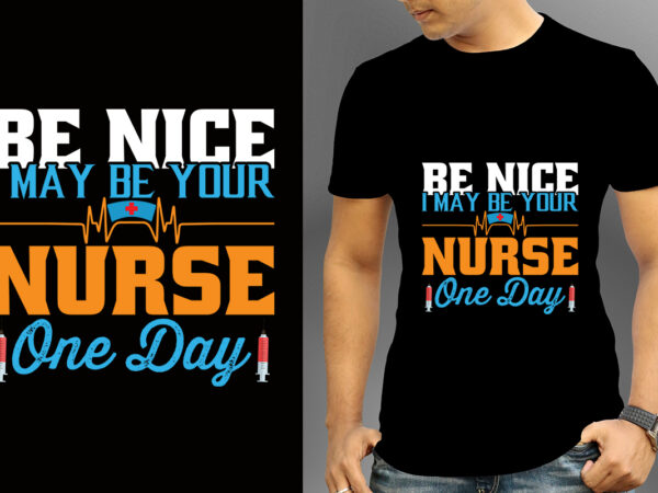 Be nice i may be your nurse one day t-shirt designs, nurse svg bundle, nursing svg, medical svg, nurse life, hospital, nurse t shirt design,nurse flag shirt, american medical montage