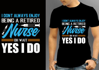 I Don’t Always Enjoy Being A Retired Nurse Oh Wait Yes I Do T-shirt Designs, Nurse Svg Bundle, Nursing Svg, Medical svg, Nurse Life, Hospital, Nurse T shirt Design,Nurse Flag