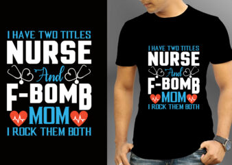 I Have Two Titles Nurse And F-bomb Mom I Rock Them Both T-shirt Designs, Nurse Svg Bundle, Nursing Svg, Medical svg, Nurse Life, Hospital, Nurse T shirt Design,Nurse Flag Shirt,
